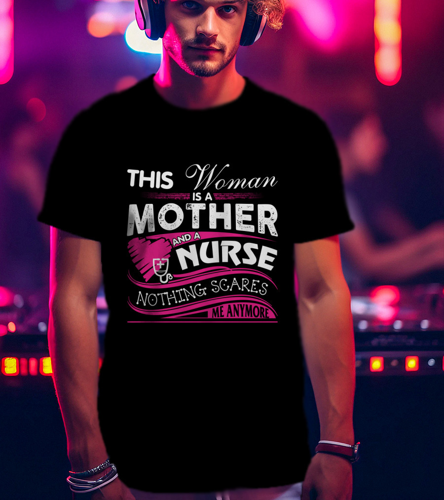 This Woman Is A Mother And A Nurse Nothing Scares Me Anymore T-Shirt