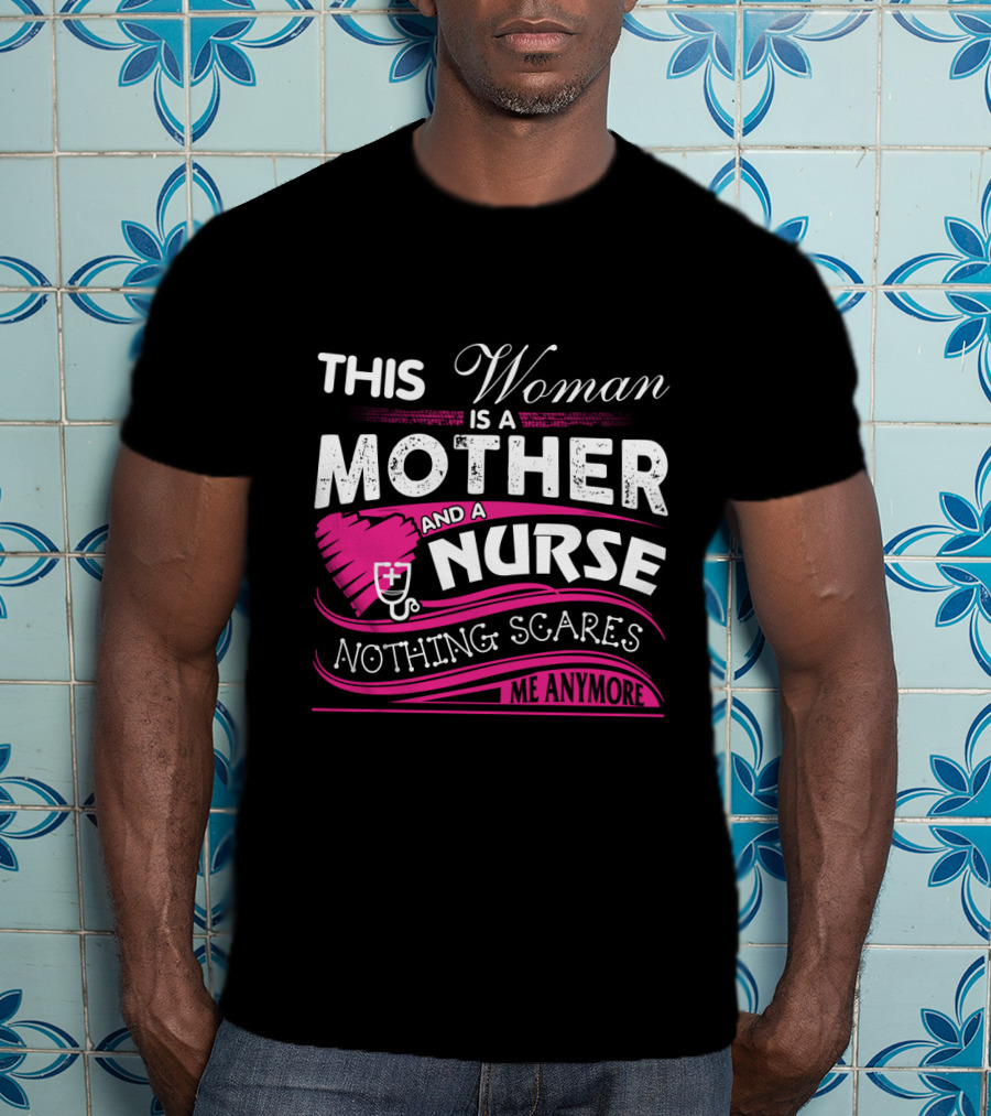This Woman Is A Mother And A Nurse Nothing Scares Me Anymore T-Shirt
