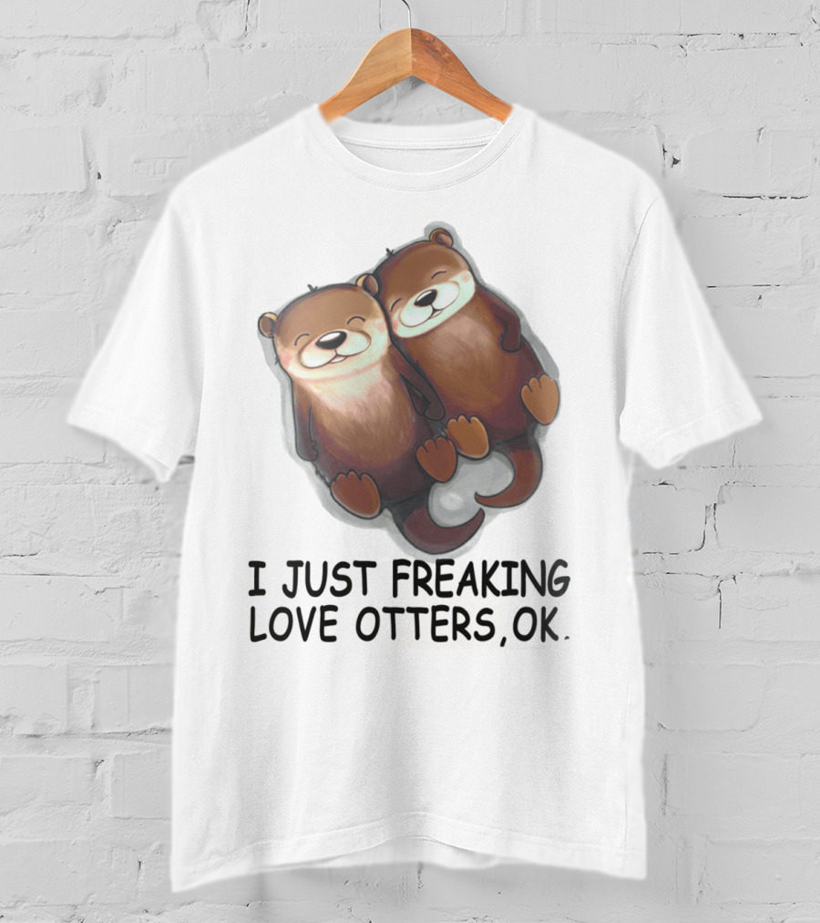 I Just Freaking Love Otters, OK T-Shirt
