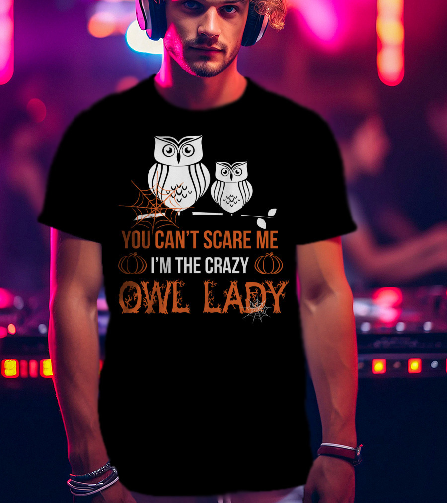 You Can't Scare ME I'm The Crazy Owl Lady T-Shirt