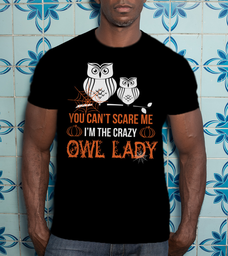 You Can't Scare ME I'm The Crazy Owl Lady T-Shirt
