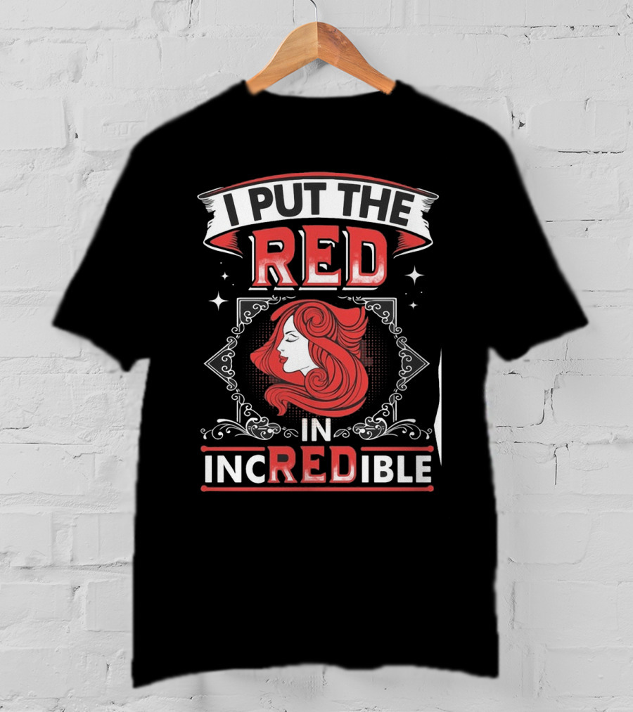 I Put The Red In Incredible Redhead T-Shirt