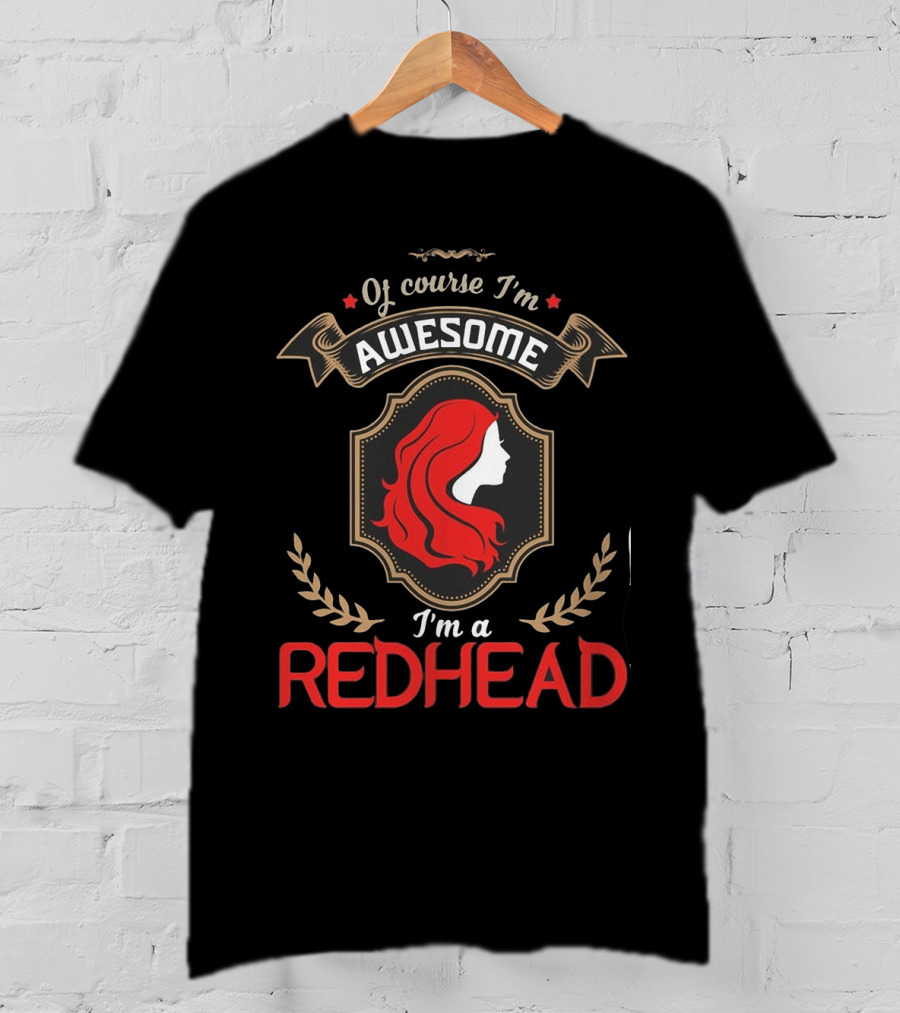Of Course I'm Awesome I'm A Redhead T-Shirt