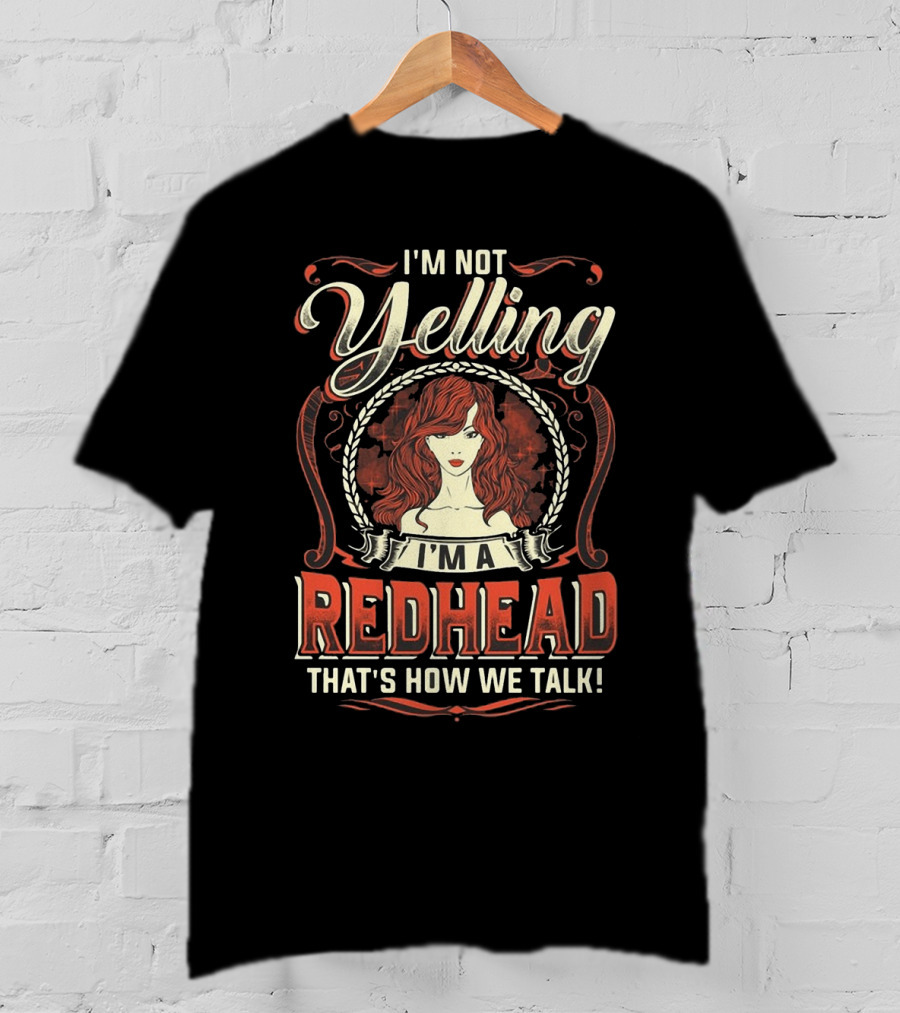 I'm Not Yelling I'm A Redhead That's How We Talk Bold Text With Redhead T-Shirt