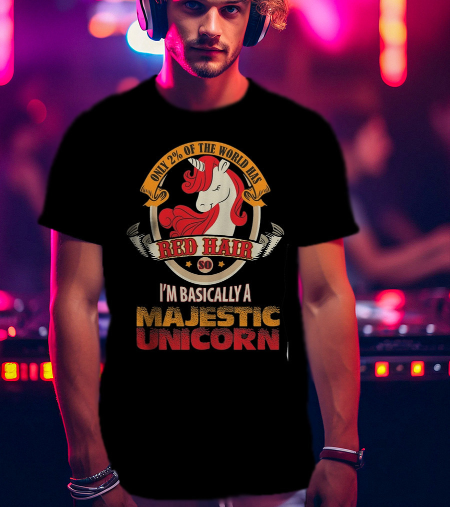 Only 2 Percent Of The World Has Red Hair So I'm Basically A Majestic Unicorn T-Shirt