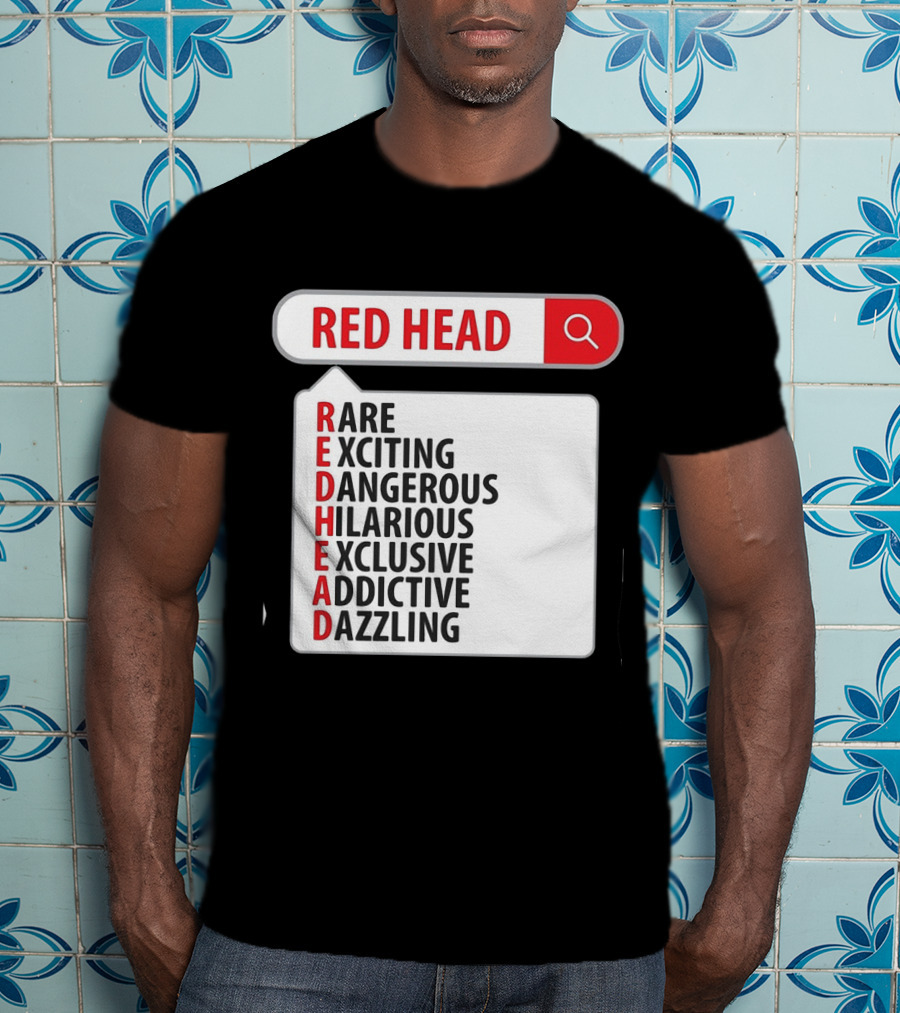 RED HEAD Search Rare Exciting Dangerous Hilarious Exclusive Addictive Dazzling T-Shirt