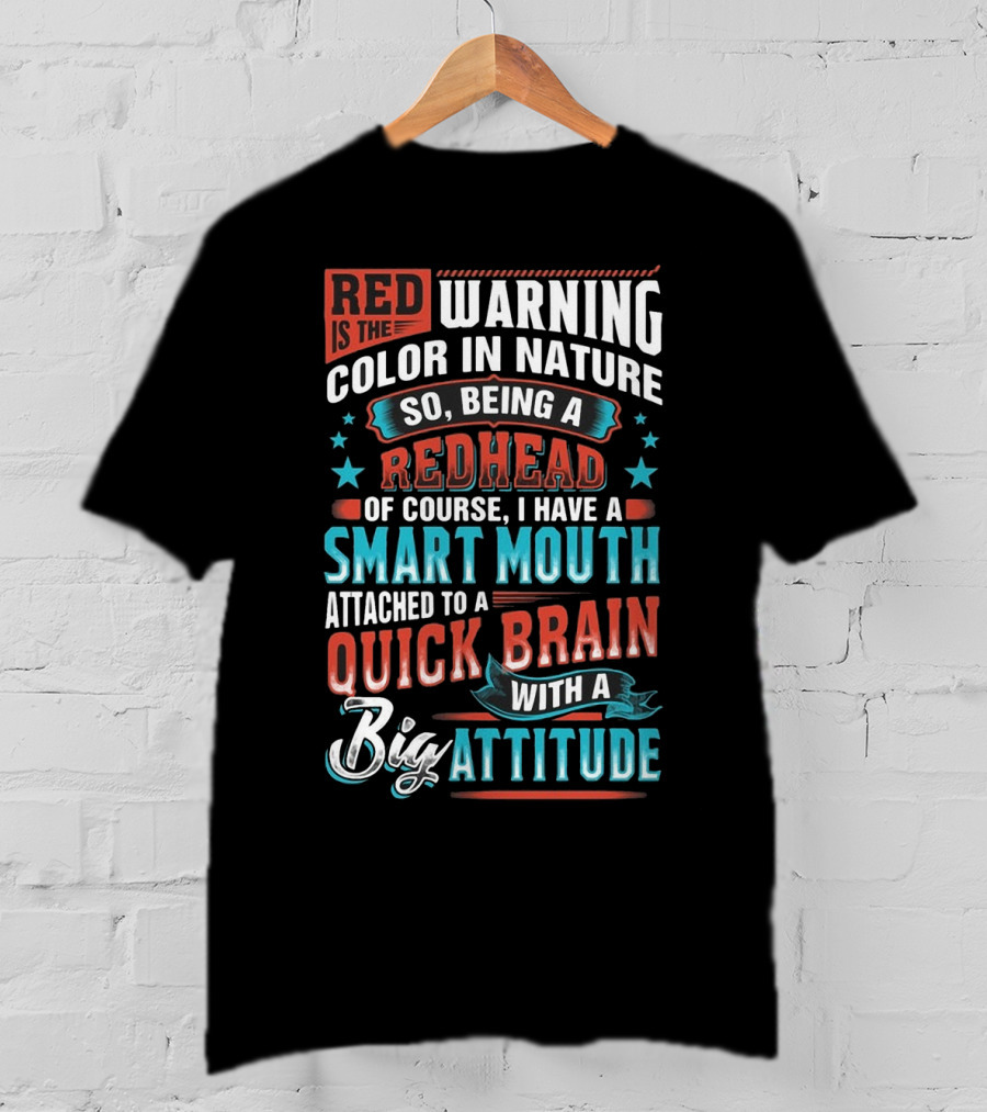 Red Is The Warning Color In Nature So Being A Redhead Of Course I Have A Smart Mouth Attached To A Quick Brain With A Big Attitude T-Shirt