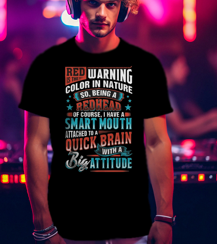 Red Is The Warning Color In Nature So Being A Redhead Of Course I Have A Smart Mouth Attached To A Quick Brain With A Big Attitude T-Shirt