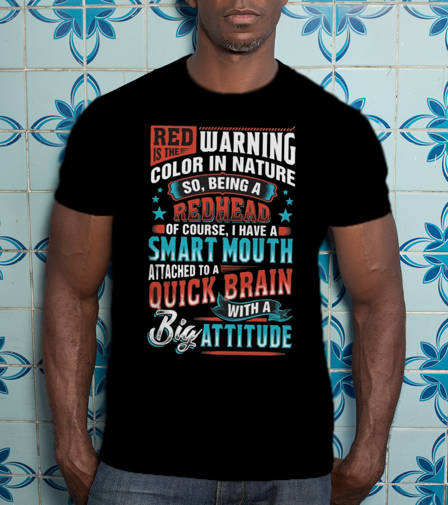 Red Is The Warning Color In Nature So Being A Redhead Of Course I Have A Smart Mouth Attached To A Quick Brain With A Big Attitude T-Shirt