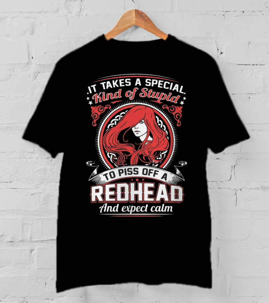 It Takes A Special Kind Of Stupid To Piss Off A Redhead And Expect Calm T-Shirt
