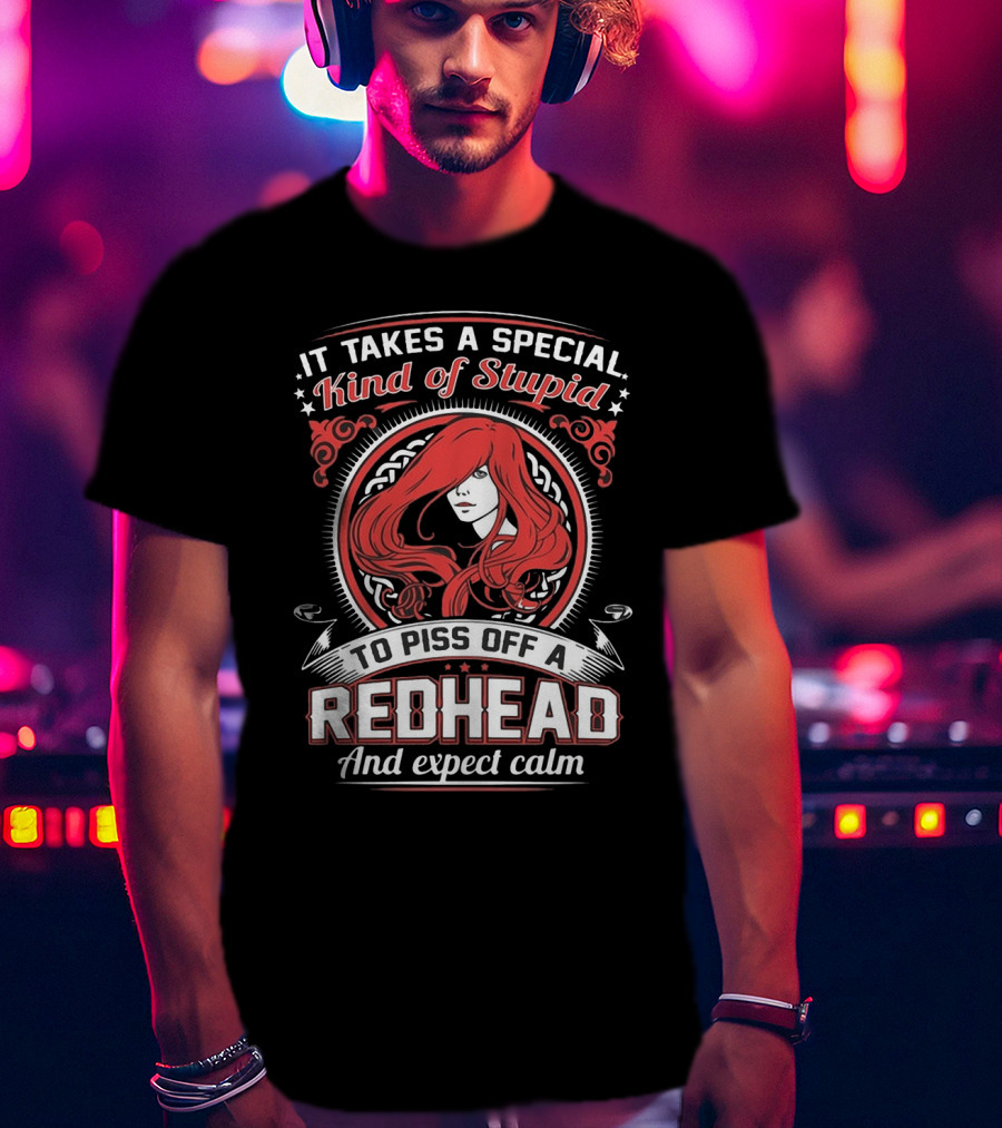 It Takes A Special Kind Of Stupid To Piss Off A Redhead And Expect Calm T-Shirt