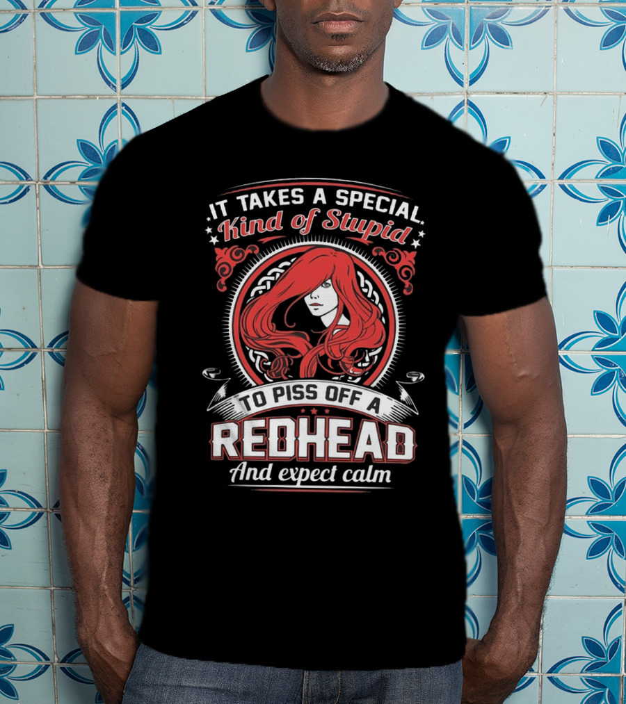 It Takes A Special Kind Of Stupid To Piss Off A Redhead And Expect Calm T-Shirt