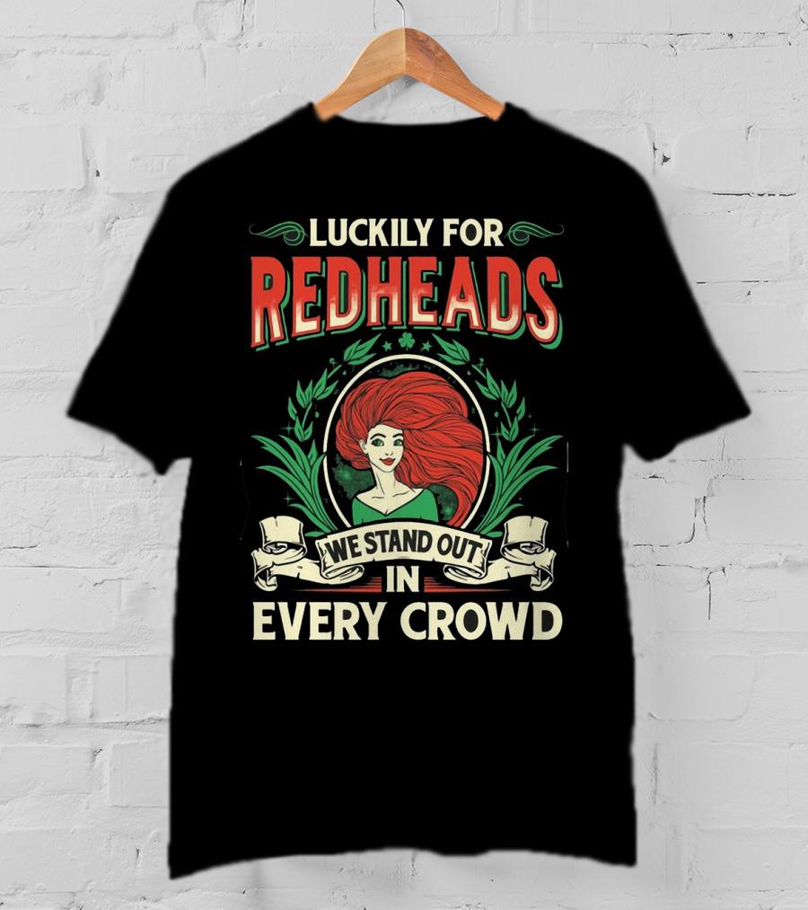 Luckily For Redheads We Stand Out In Every Crowd T-Shirt