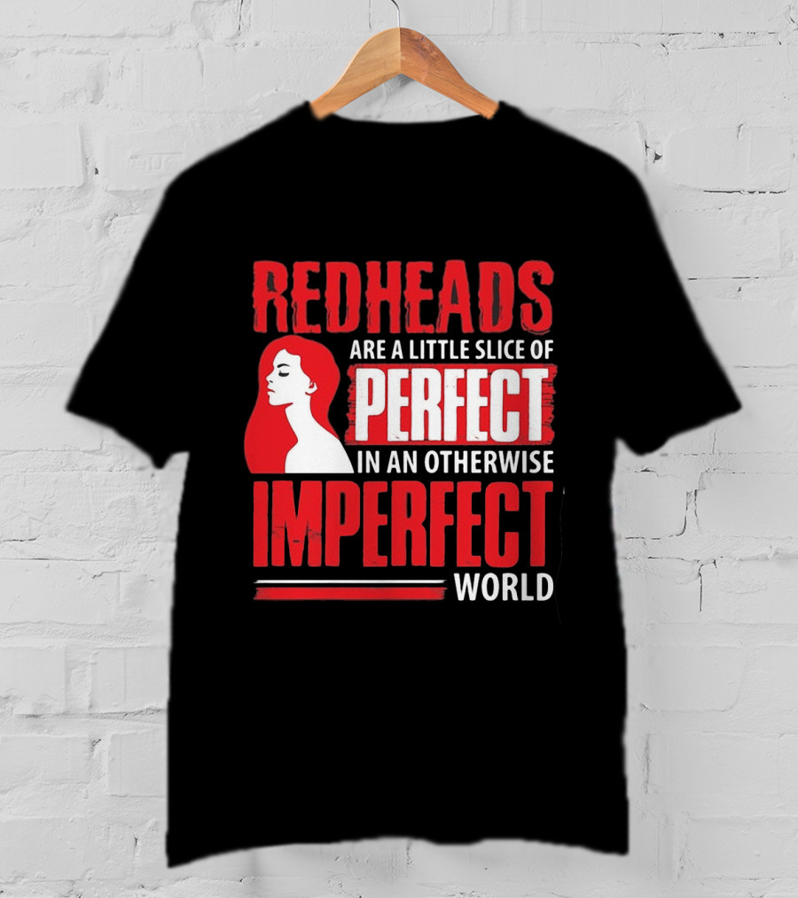 Redheads Are A Little Slice Of Perfect In An Otherwise Imperfect World T-Shirt