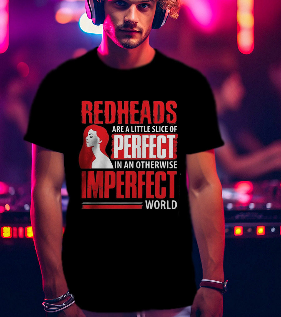 Redheads Are A Little Slice Of Perfect In An Otherwise Imperfect World T-Shirt
