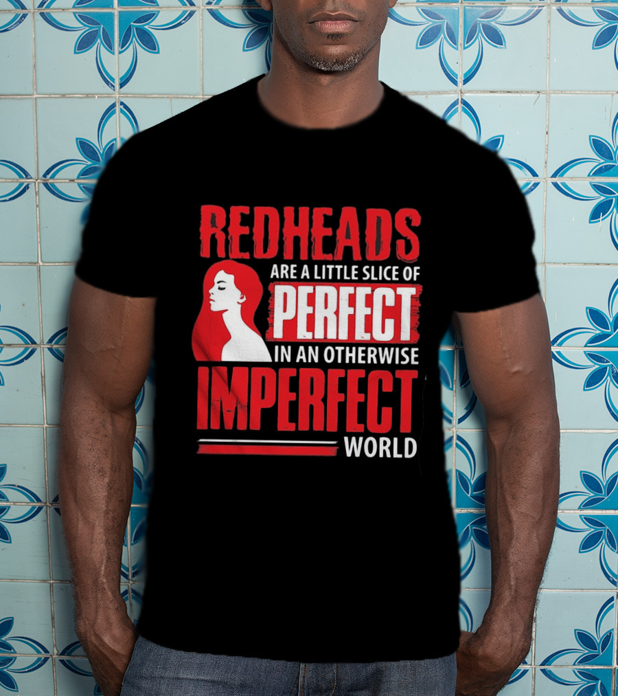 Redheads Are A Little Slice Of Perfect In An Otherwise Imperfect World T-Shirt