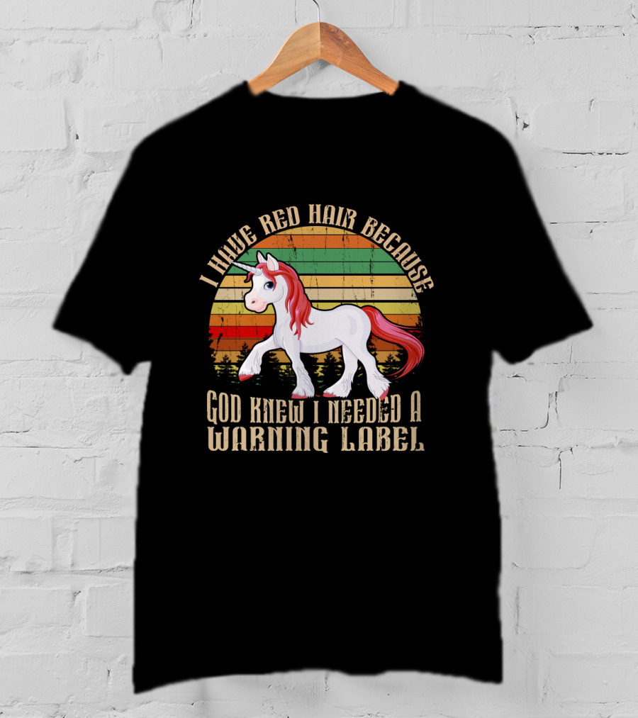 I Have Red Hair Because God Knew I Needed A Warning Label Redhead Unicorn T-Shirt