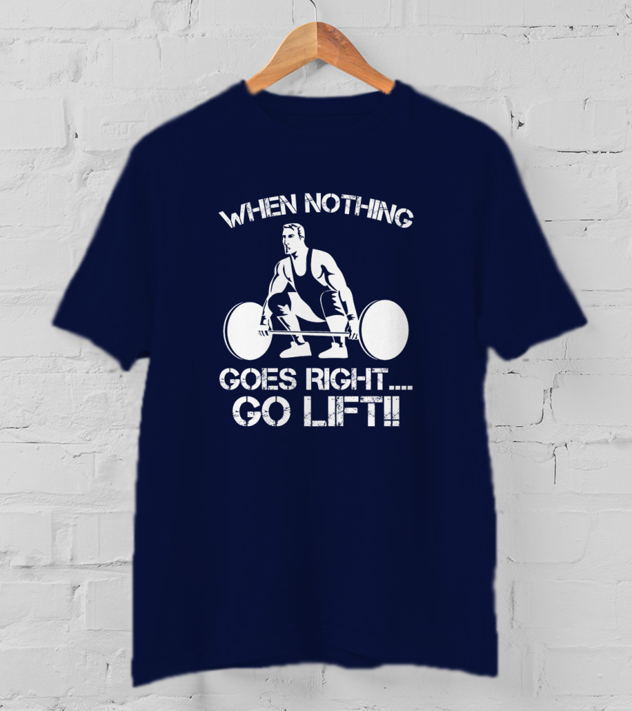 When Nothing Goes Right Go Lift Weightlifter Squat Motivation T-Shirt
