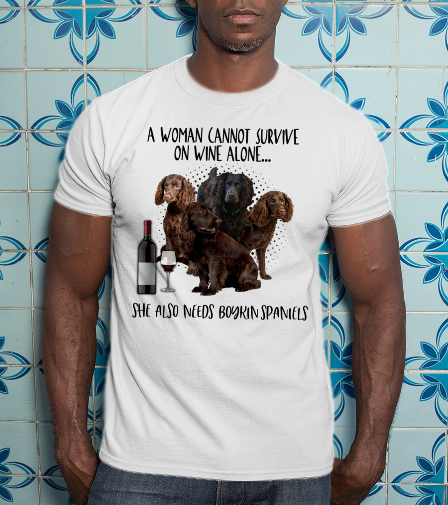 A Woman Cannot Survive On Wine Alone She Also Needs Boykin Spaniels With Wine Bottle And Glass T-Shirt