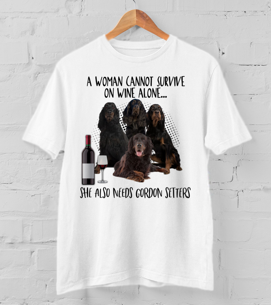 A Woman Cannot Survive On Wine Alone She Also Needs Gordon Setters T-Shirt