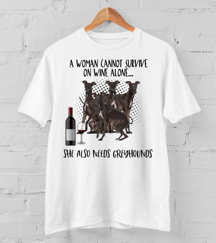 A Woman Cannot Survive On Wine Alone She Also Needs Greyhounds T-Shirt