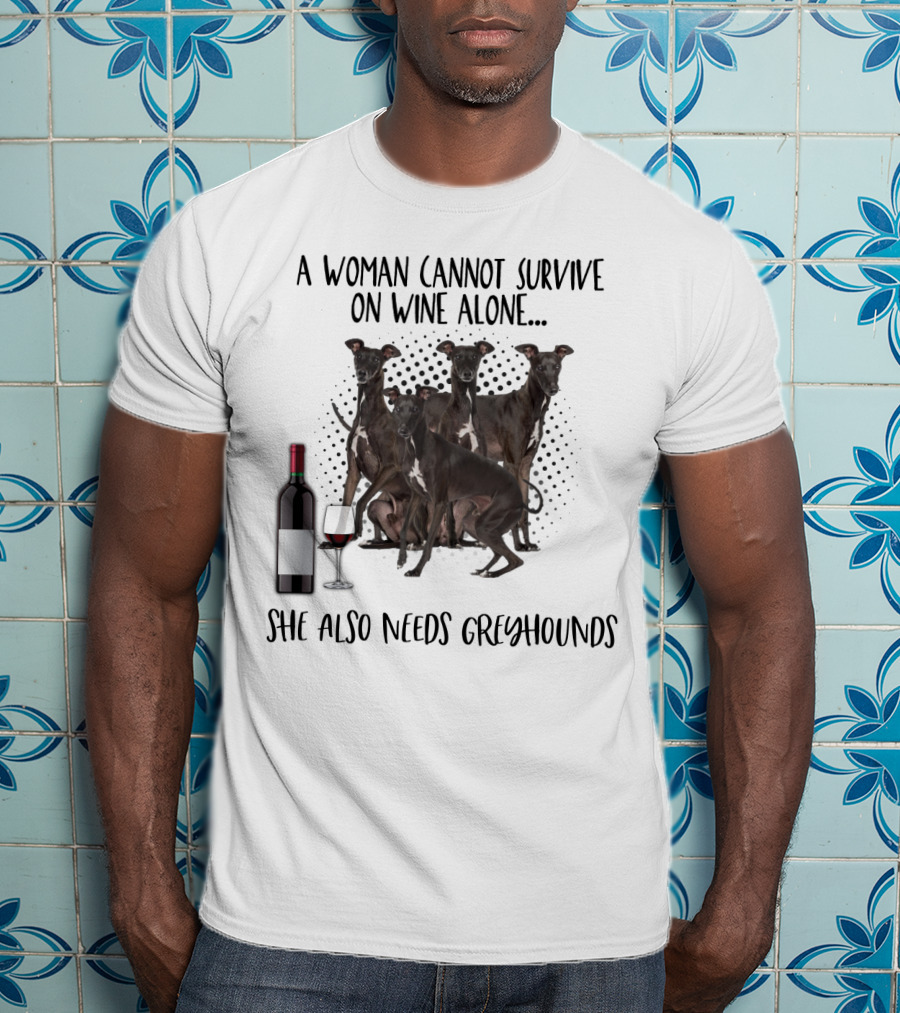 A Woman Cannot Survive On Wine Alone She Also Needs Greyhounds T-Shirt
