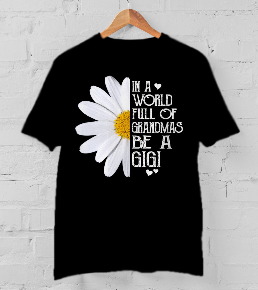 In A World Full Of Grandmas Be A Gigi With Daisy And Hearts T-Shirt