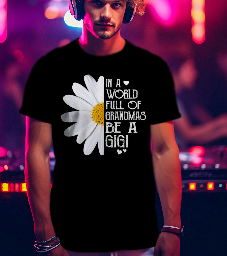 In A World Full Of Grandmas Be A Gigi With Daisy And Hearts T-Shirt