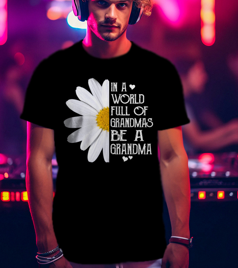 In A World Full Of Grandmas Be A Grandma White Daisy Flower With Hearts T-Shirt