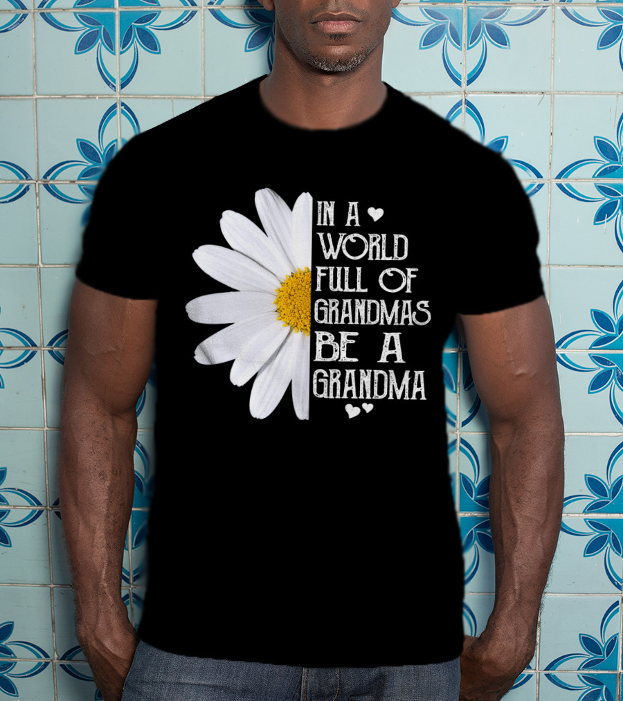 In A World Full Of Grandmas Be A Grandma White Daisy Flower With Hearts T-Shirt