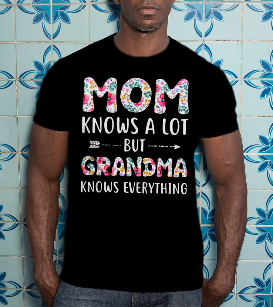 Mom Knows A Lot But Grandma Knows Everything Floral T-Shirt