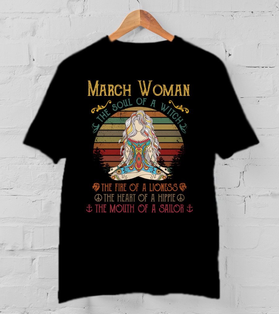 March Woman The Soul Of A Witch The Fire Of A Lioness The Heart Of A Hippie The Mouth Of A Sailor T-Shirt