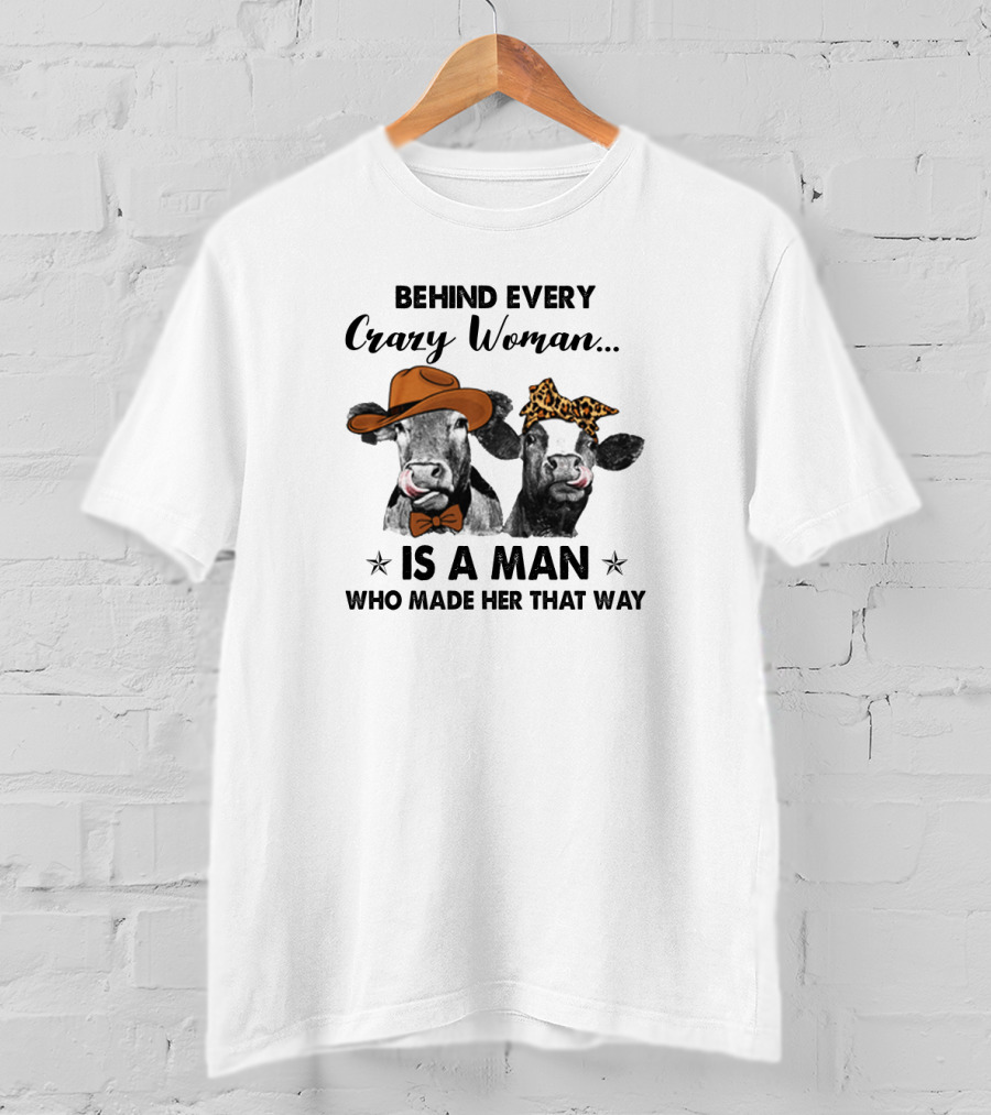 Behind Every Crazy Woman Is A Man Who Made Her That Way Cow Couple With Hats T-Shirt