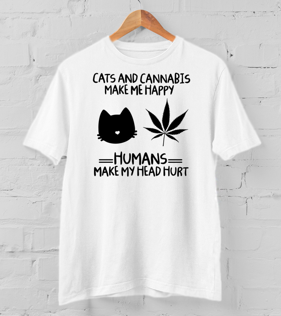 Cats And Cannabis Make ME Happy Humans Make My Head Hurt T-Shirt
