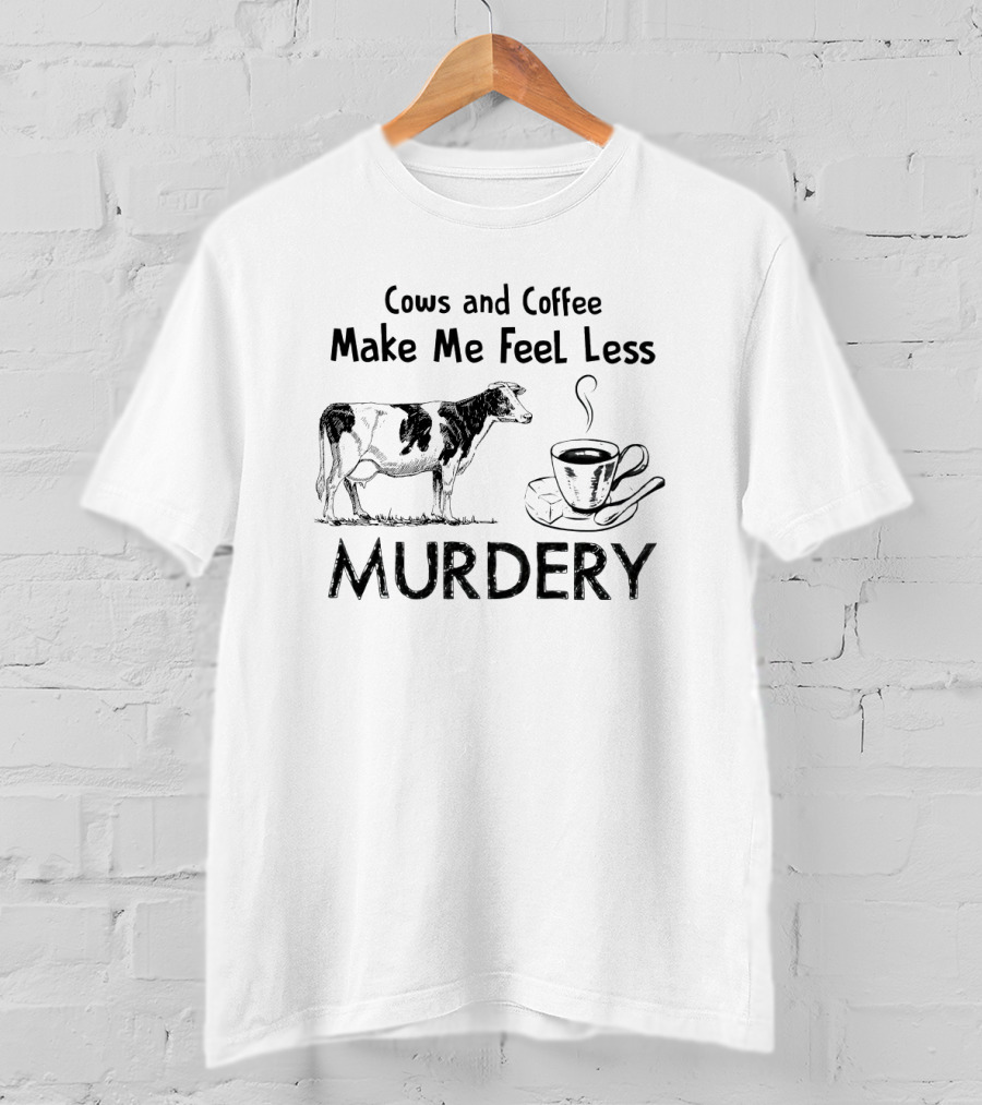 Cows And Coffee Make Me Feel Less Murdery With Cow And Coffee Cup T-Shirt