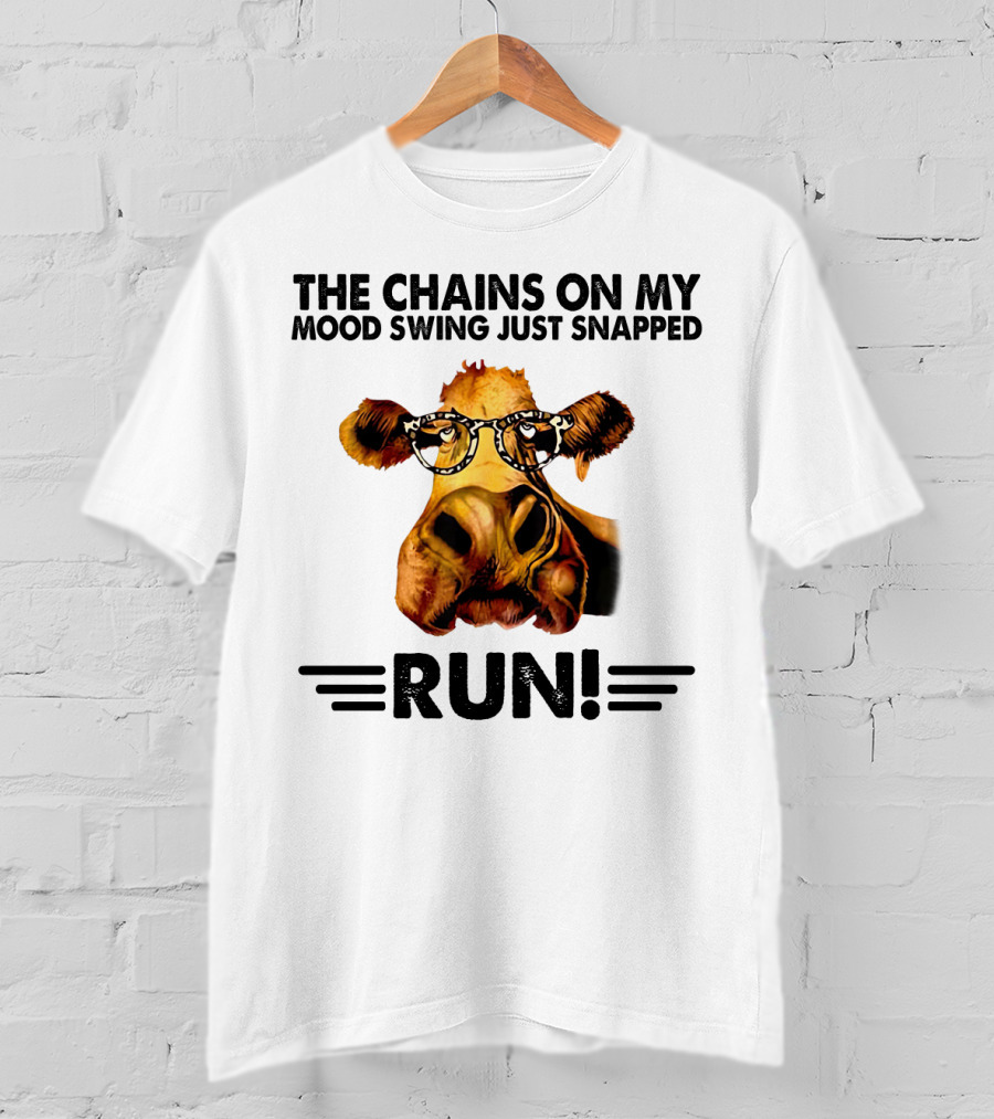 The Chains On My Mood Swing Just Snapped Cow Run T-Shirt