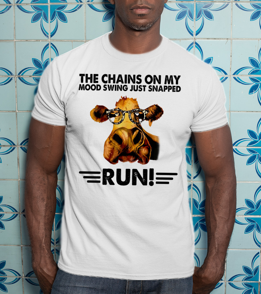 The Chains On My Mood Swing Just Snapped Cow Run T-Shirt