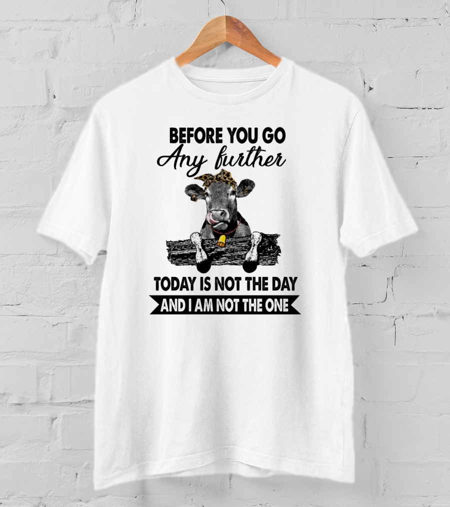 Before You Go Any Further Cow Today Is Not The Day And I Am Not The One T-Shirt