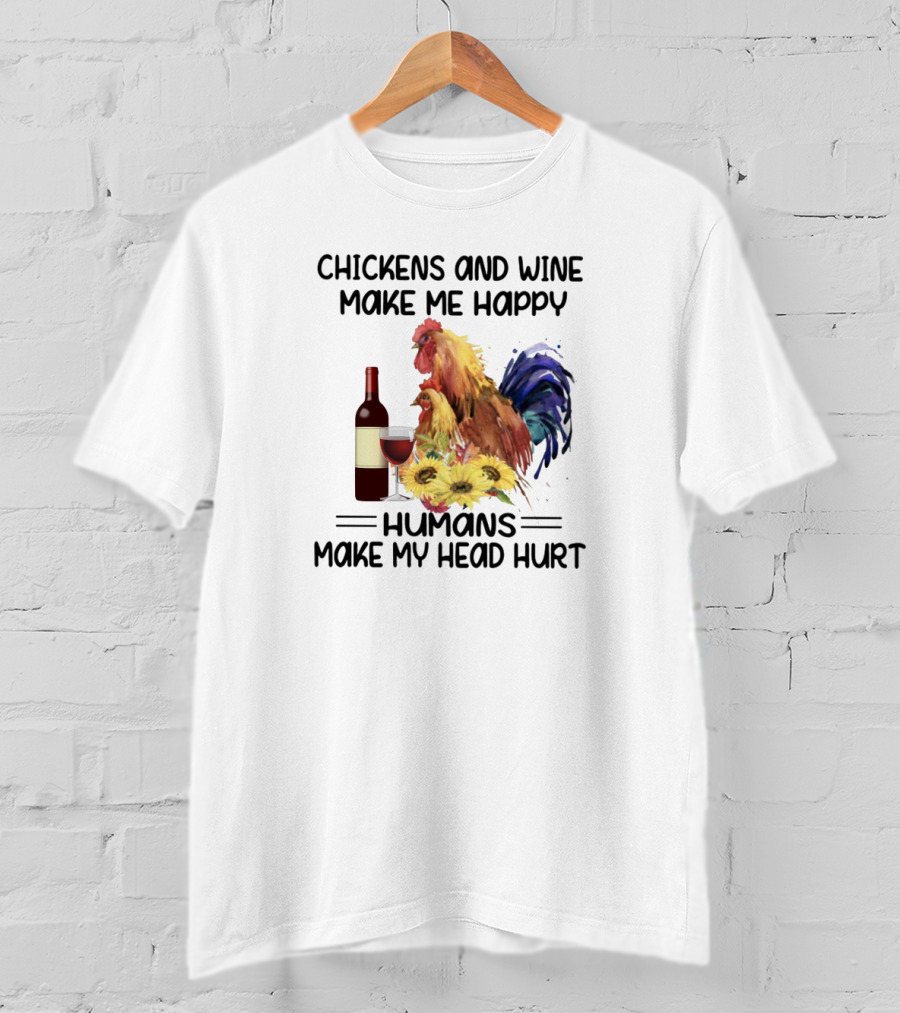 Chickens And Wine Make Me Happy Humans Make My Head Hurt With Rooster And Wine Bottle T-Shirt