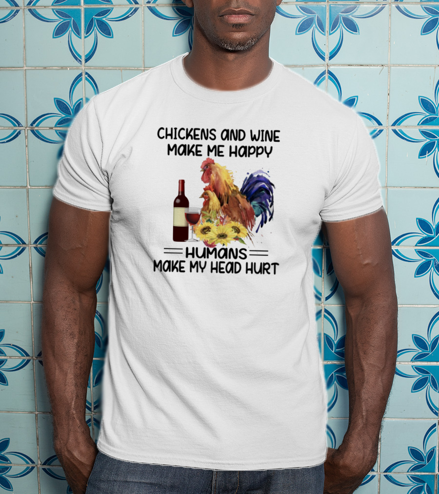 Chickens And Wine Make Me Happy Humans Make My Head Hurt With Rooster And Wine Bottle T-Shirt