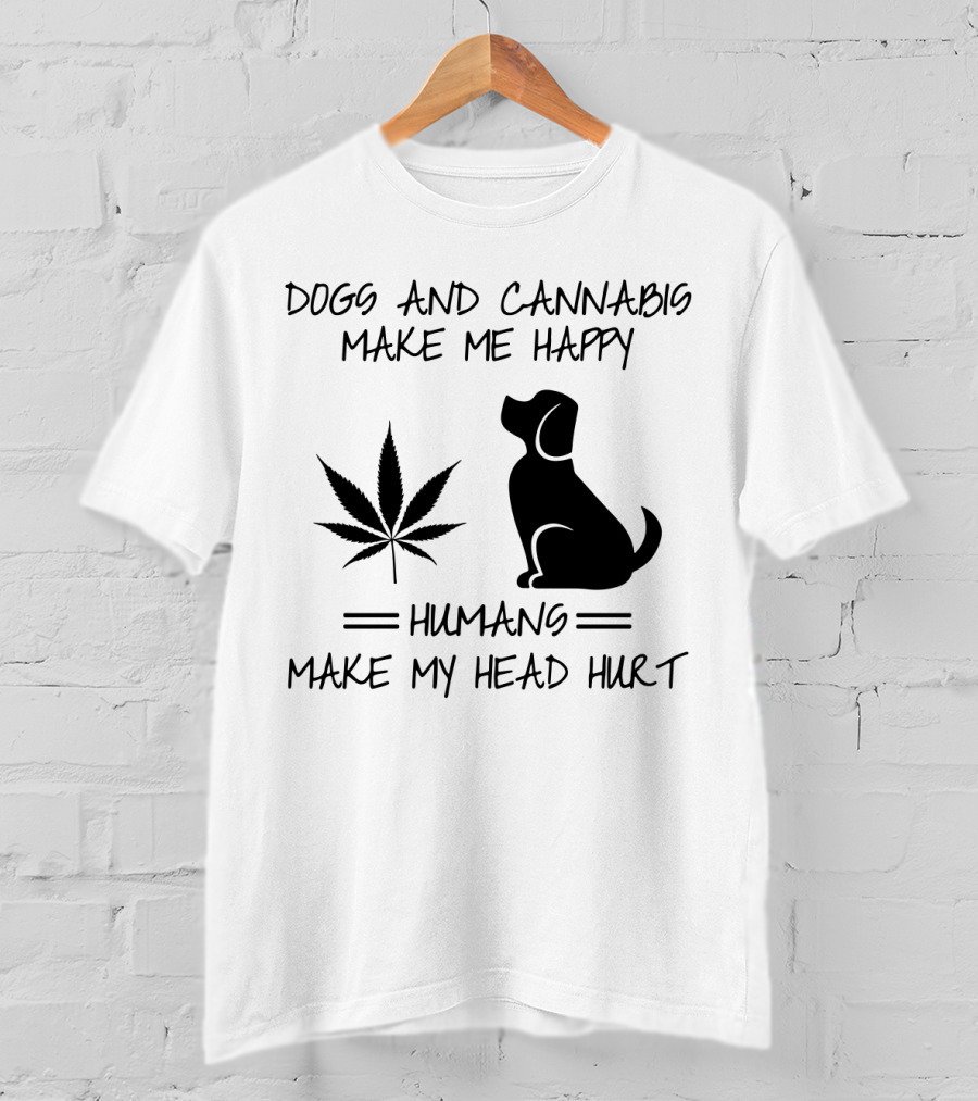 Dogs And Cannabis Make Me Happy Humans Make My Head Hurt T-Shirt
