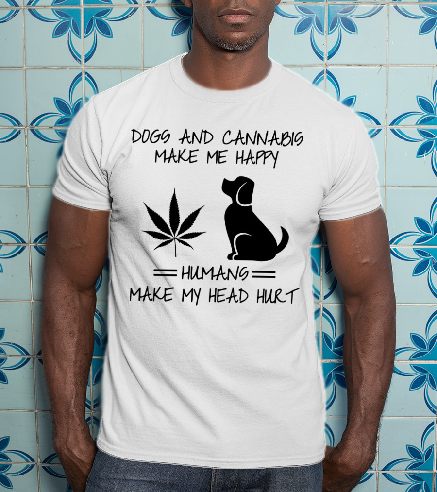 Dogs And Cannabis Make Me Happy Humans Make My Head Hurt T-Shirt