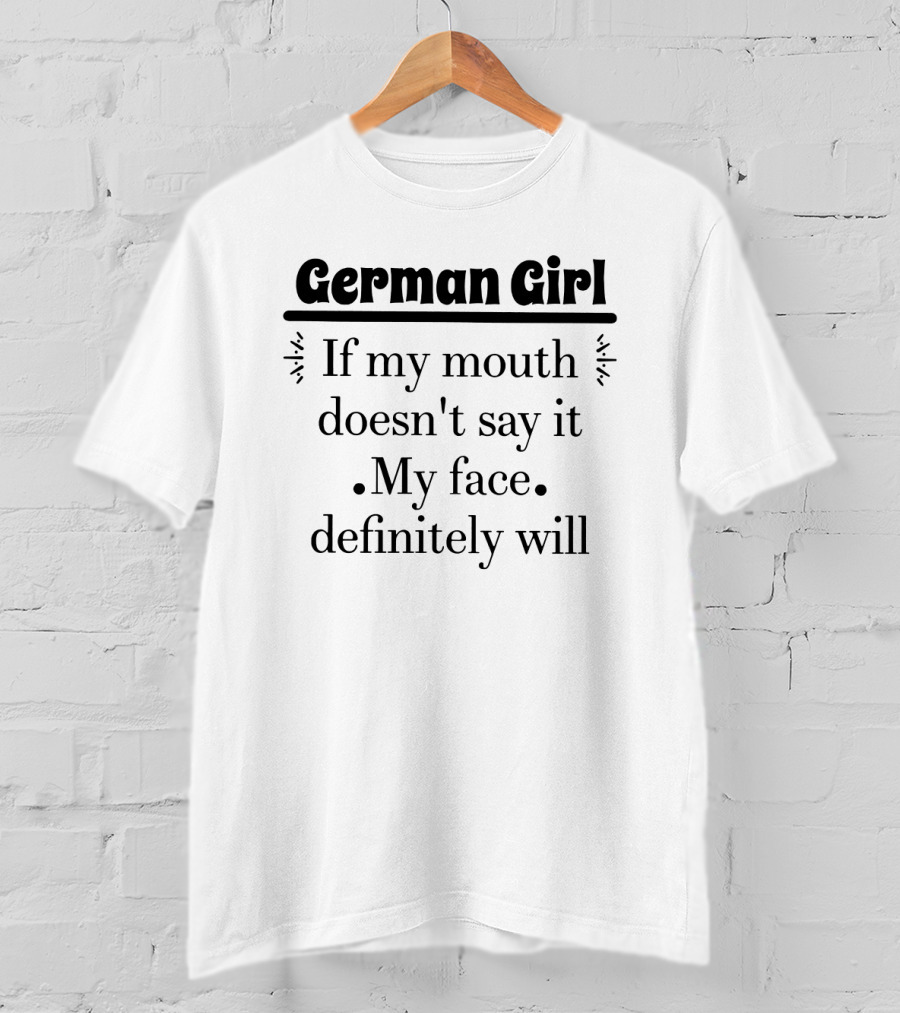 German Girl If My Mouth Doesn't Say It My Face Definitely Will T-Shirt