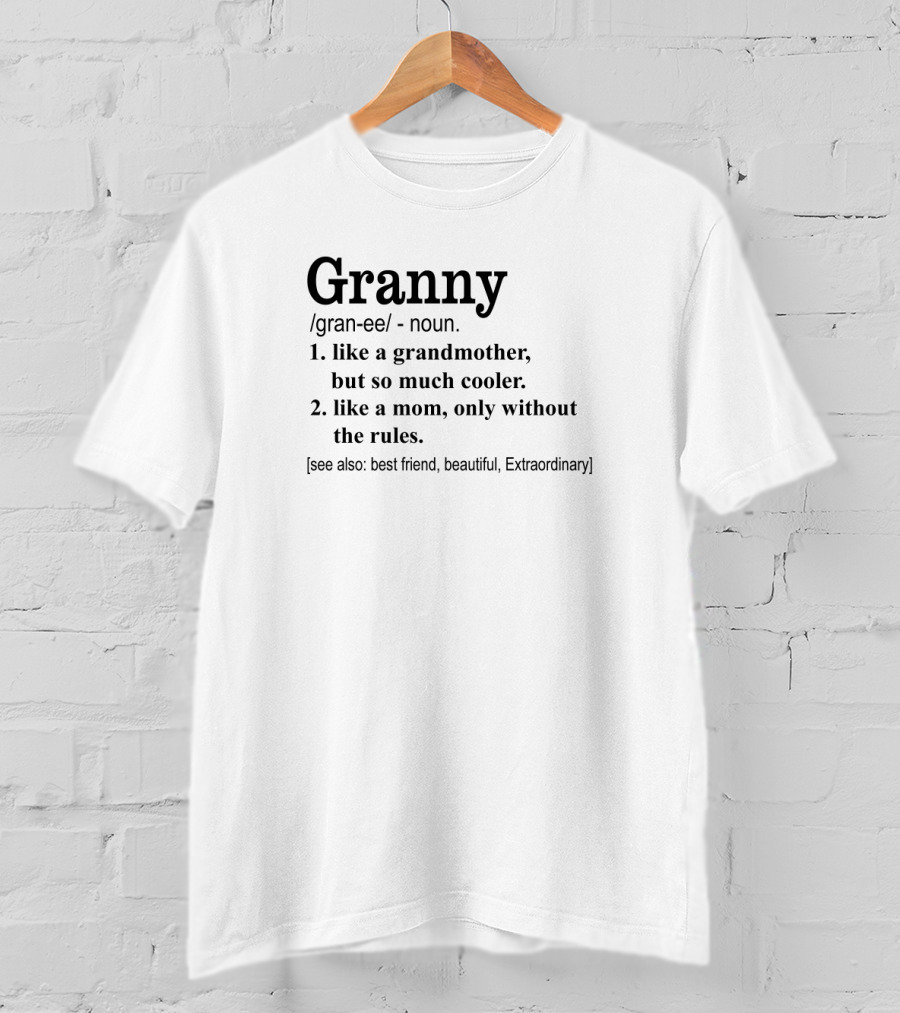 Granny Like A Grandmother But So Much Cooler Like A Mom Only Without The Rules Best Friend Beautiful Extraordinary T-Shirt
