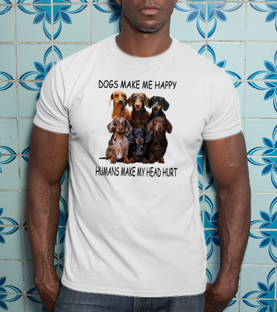 Dogs Make Me Happy Humans Make My Head Hurt Dachshund Group T-Shirt