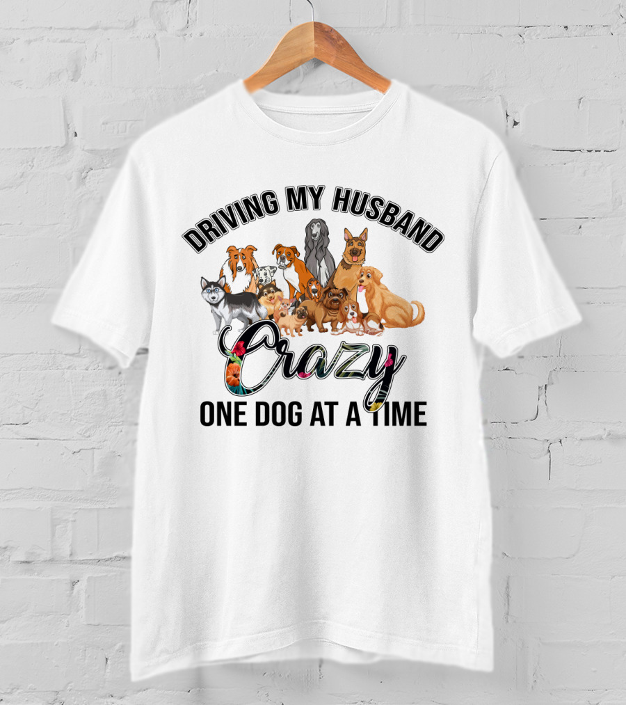 Driving My Husband Crazy With Multiple Dog Breeds Collection T-Shirt