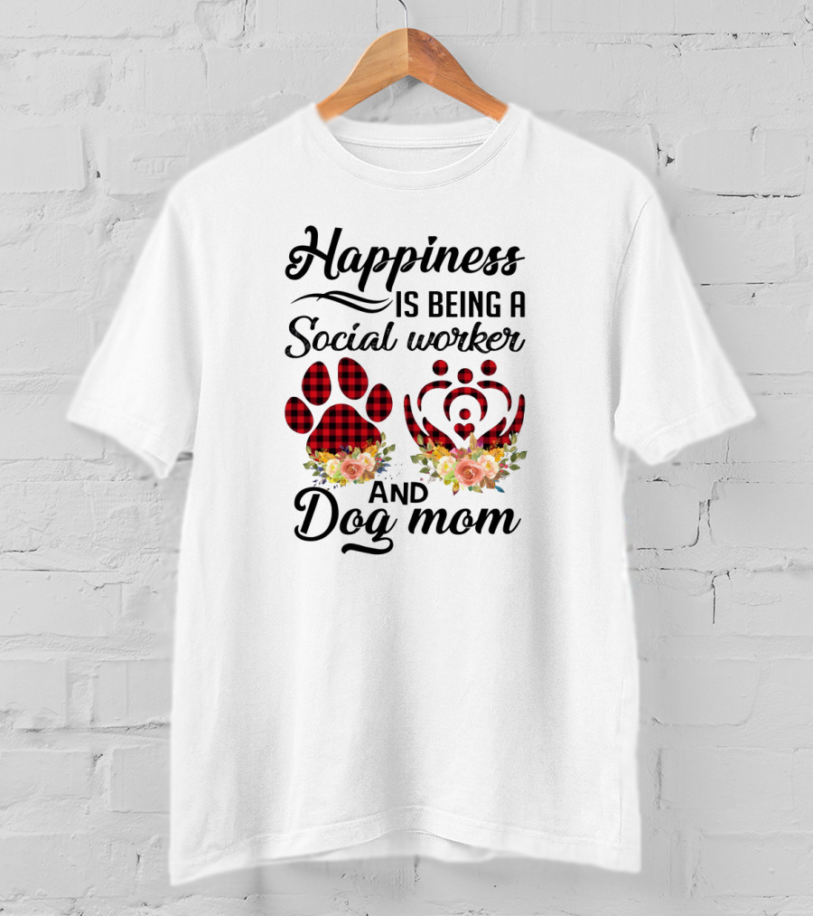 Happiness Is Being A Social Worker And Dog Mom T-Shirt
