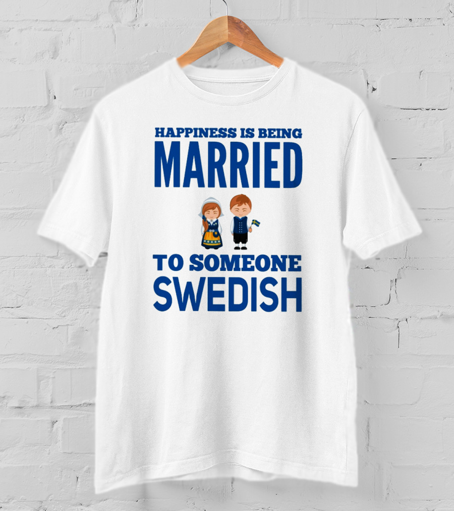 Happiness Is Being Married To Someone Swedish With Traditional Swedish Couple Characters T-Shirt