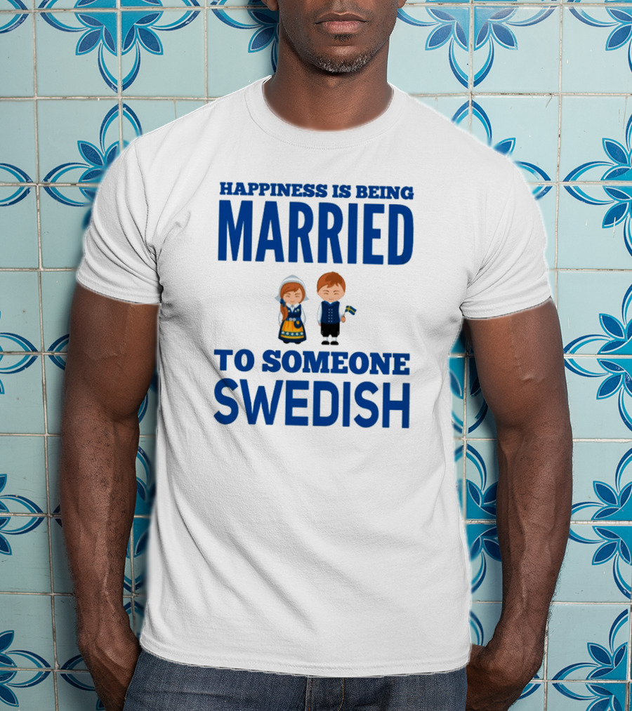 Happiness Is Being Married To Someone Swedish With Traditional Swedish Couple Characters T-Shirt