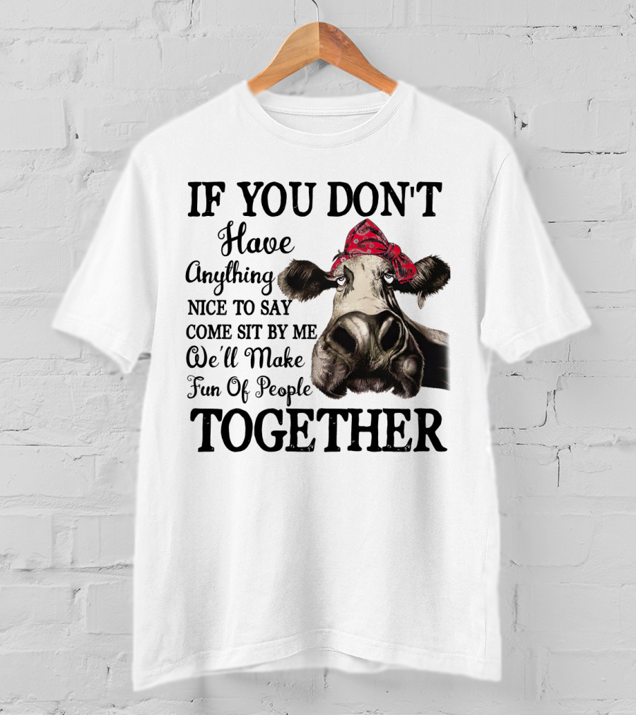 If You Don't Have Anything Nice To Say Come Sit By Me Cow Wearing Bandana Make Fun Of People Together T-Shirt